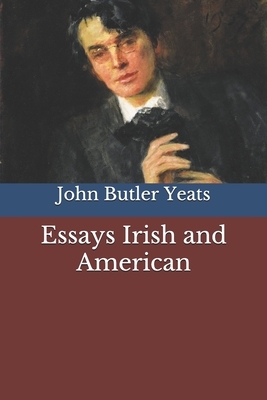 Essays Irish and American by John Butler Yeats