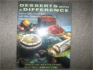Desserts With A Difference: Carrot Cake, Fennel Tart, and Other Surprising and Delicious Vegetable Desserts by Martin Stone, Sally Stone