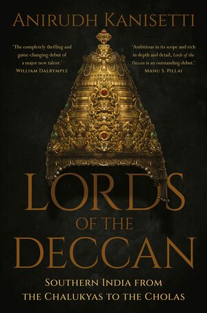 Lords of the Deccan : Southern India from the Chalukyas to the Cholas by Anirudh Kanisetti