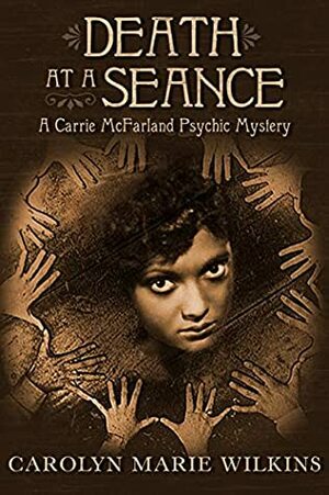 Death at a Seance: A Carrie McFarland Psychic Mystery by Carolyn Marie Wilkins