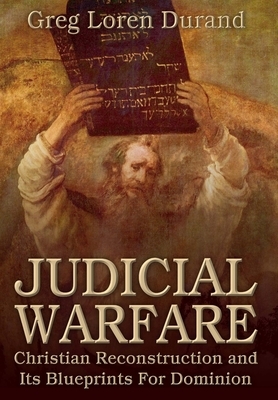 Judicial Warfare: Christian Reconstruction and Its Blueprints For Dominion by Greg Loren Durand