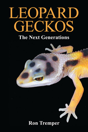 Leopard Geckos: The Next Generations by Ron Tremper