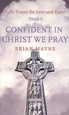 Confident in Christ We Pray: Year C by Brian Mayne