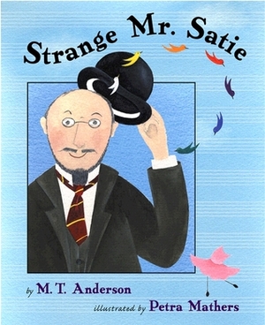 Strange Mr. Satie by M.T. Anderson, Petra Mathers