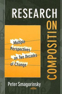 Research on Composition: Multiple Perspectives on Two Decades of Change by Peter Smagorinsky