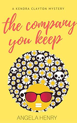The Company You Keep: A Kendra Clayton Mystery by Angela Henry