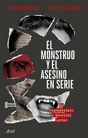 El monstruo y el asesino en serie: De Frankenstein a Hannibal Lecter by Vicente Garrido