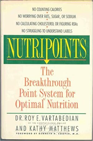Nutripoints: The Breakthrough Point System For Optimal Nutrition by Roy E. Vartabedian, Kathy Matthews