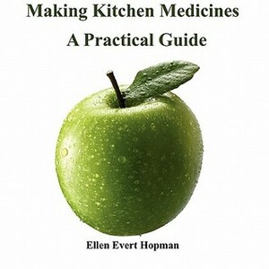 Making Kitchen Medicines, a Practical Guide by Ellen Evert Hopman