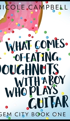 What Comes Of Eating Doughnuts With A Boy Who Plays Guitar (Gem City Book 1) by Nicole Campbell