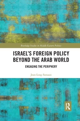 Israel's Foreign Policy Beyond the Arab World: Engaging the Periphery by Jean-Loup Samaan