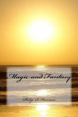 Magic and Fantasy by Philip R. Harrison
