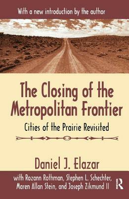 The Closing of the Metropolitan Frontier: Cities of the Prairie Revisited by Daniel J. Elazar