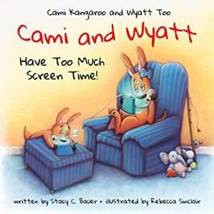 Cami and Wyatt Have Too Much Screen Time: a children's book that encourages imagination and family time by Stacy C. Bauer