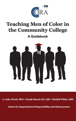 Teaching Men of Color in the Community College: A Guidebook by Frank Harris, J. Luke Edd Wood, Khalid Edd White