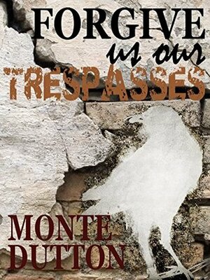 Forgive Us Our Trespasses by Monte Dutton