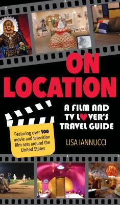 On Location: A Film and TV Lover's Travel Guide by Lisa Iannucci