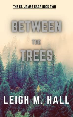Between The Trees: The St. James Saga Book Two by Leigh M. Hall