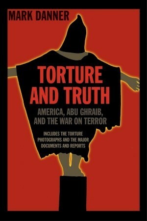 Torture and Truth: America, Abu Ghraib, and the War on Terror by Mark Danner