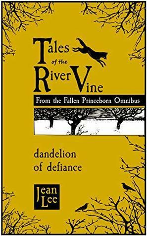 Tales of the River Vine: Dandelion of Defiance: Free Short Stories from the Fallen Princeborn Omnibus by Jean Lee