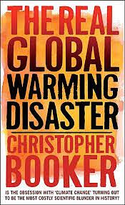 The Real Global Warming Disaster: Is the Obsession with "Climate Change" Turning Out to Be the Most Costly Scientific Blunder in History? by Christopher Booker