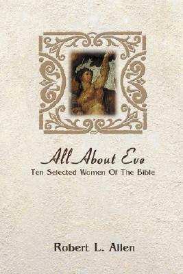 All About Eve: Ten Selected Women Of The Bible by Robert L. Allen