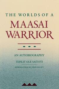 The Worlds of a Maasai Warrior: An Autobiography by Tepilit Ole Saitoti