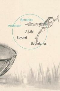 A Life Beyond Boundaries: A Memoir by Benedict Anderson