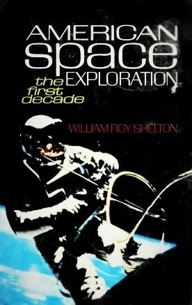 American Space Exploration: The First Decade by William Roy Shelton