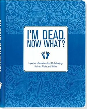 I'm Dead. Now What?: Important Information about My Belongings, Business Affairs, and Wishes by Peter Pauper Press