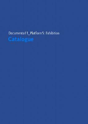 Documenta11 Plattform5: The Catalog by Okwui Enwezor