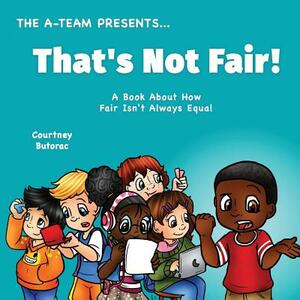 That's Not Fair!: A Book About How Fair Is Not Always Equal by Courtney Butorac, Charity Allen