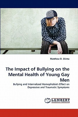 The Impact of Bullying on the Mental Health of Young Gay Men by Matthew D. Skinta