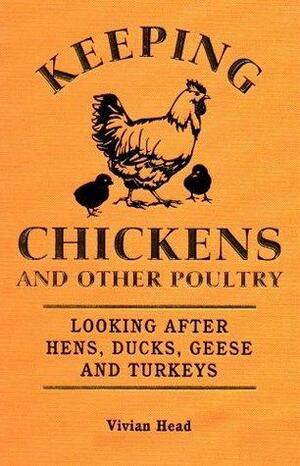 Keeping Chickens and Other Poultry: Looking after hens, ducks, geese and turkeys. by Vivian Head