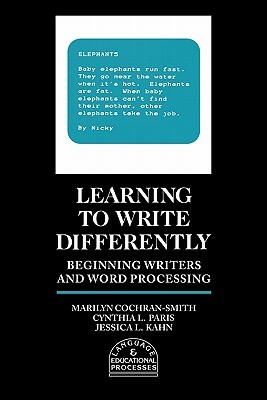 Learning to Write Differently: Beginning Writers and Word Processing by Jessica L. Kahn, Marilyn Cochran-Smith, Cynthia L. Paris