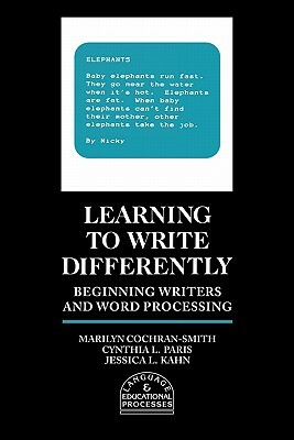 Learning to Write Differently: Beginning Writers and Word Processing by Cynthia L. Paris, Marilyn Cochran-Smith, Jessica L. Kahn