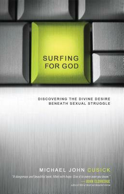 Surfing for God: Discovering the Divine Desire Beneath Sexual Struggle by Michael John Cusick