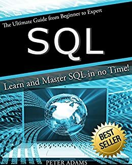 SQL: The Ultimate Guide From Beginner To Expert - Learn And Master SQL In No Time! by Peter Adams