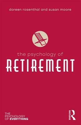 The Psychology of Retirement by Doreen Rosenthal, Susan Moore