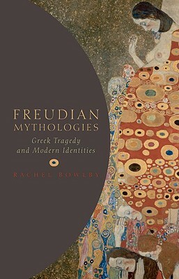 Freudian Mythologies: Greek Tragedy and Modern Identities by Rachel Bowlby