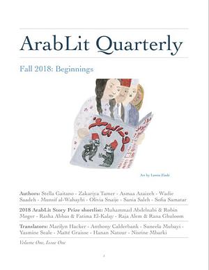 ArabLit Quarterly: Fall 2018 by Sofia Samatar, Olivia Snaije, Zakariya Tamer, Sania Saleh, Stella Gaitano, Munsif al-Wahaybi, Wadie Saadeh, Asmaa Azaizeh, M. Lynx Qualey