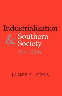 Industrialization and Southern Society, 1877-1984 by James C. Cobb