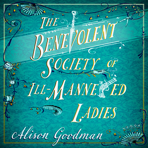 The Benevolent Society of Ill-Mannered Ladies by Alison Goodman