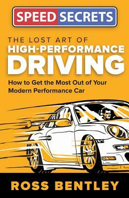 The Lost Art of High Performance Driving: How to Get the Most Out of Your Modern Performance Car by Ross Bentley