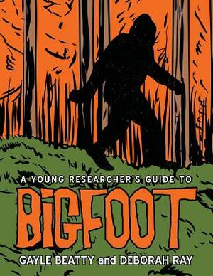 A Young Researcher's Guide to Bigfoot by Deborah Ray, Gayle Beatty