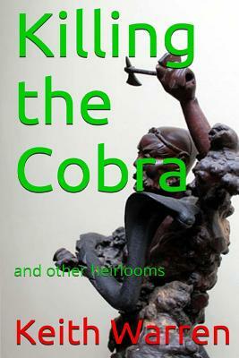 Killing the Cobra and other heirlooms by Keith Warren