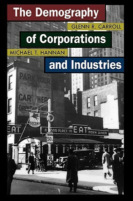 The Demography of Corporations and Industries by Glenn R. Carroll, Michael T. Hannan