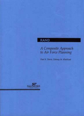 A Composite Approach to Air Force Mid- And Long-Term Planning by Zalmay Khalilzad, Paul K. Davis