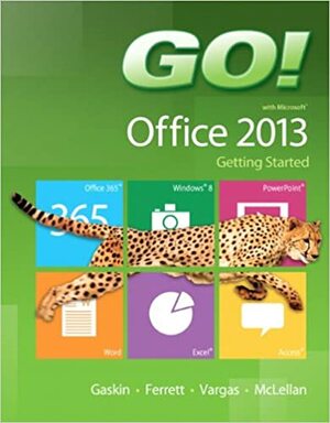 Go! with Microsoft Office 2013: Getting Started by Shelley Gaskin, Alicia Vargas, Carolyn E. McLellan