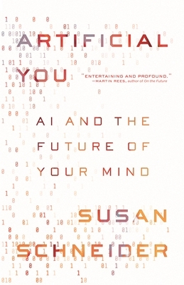 Artificial You: AI and the Future of Your Mind by Susan Schneider